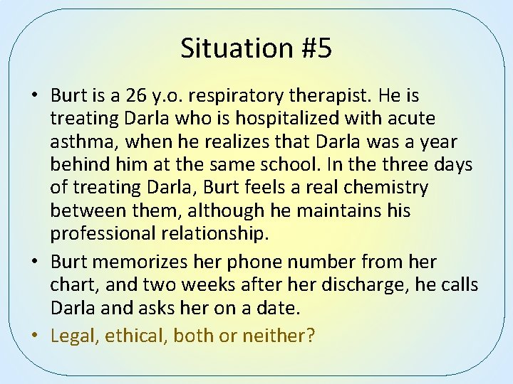 Situation #5 • Burt is a 26 y. o. respiratory therapist. He is treating