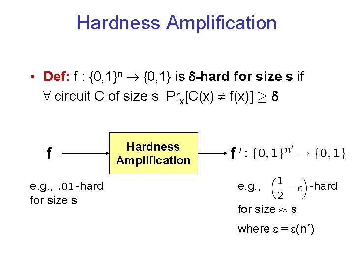 Hardness Amplification • Def: f : {0, 1}n ! {0, 1} is -hard for