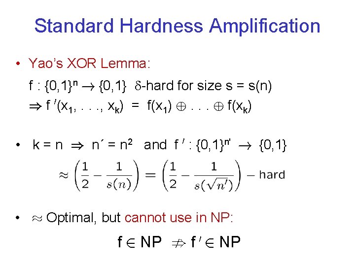Standard Hardness Amplification • Yao’s XOR Lemma: f : {0, 1}n ! {0, 1}