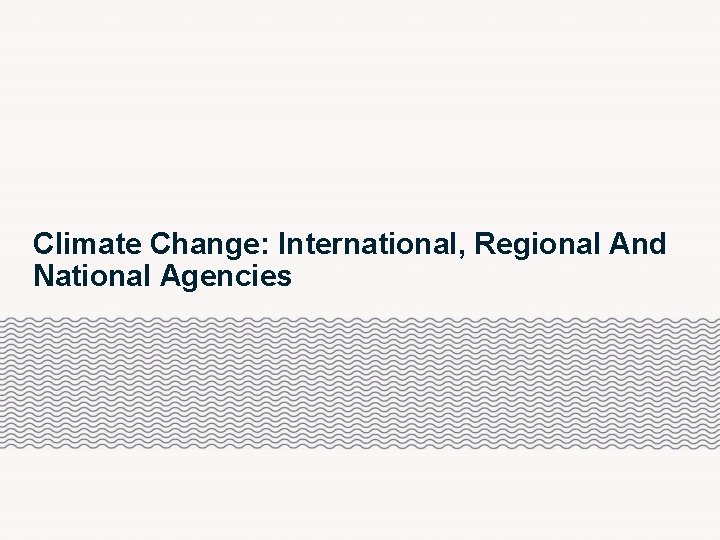 Climate Change: International, Regional And National Agencies 