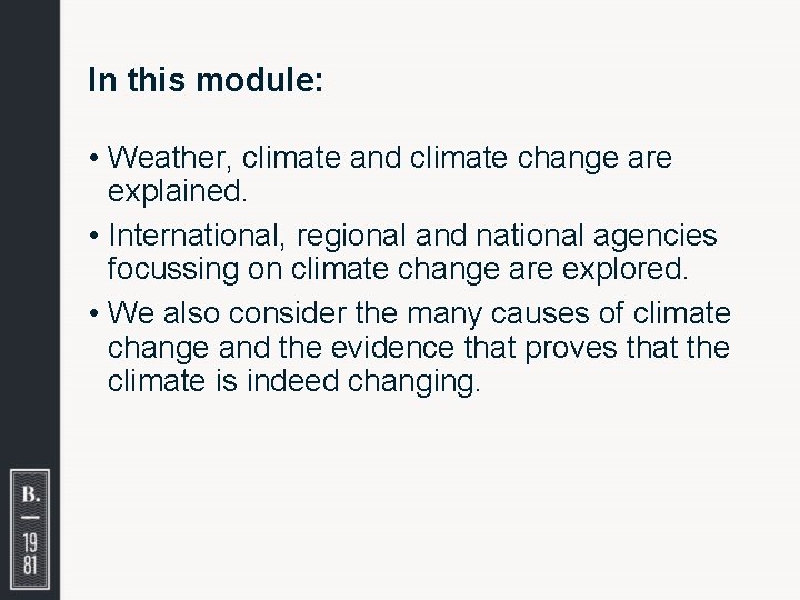 In this module: • Weather, climate and climate change are explained. • International, regional