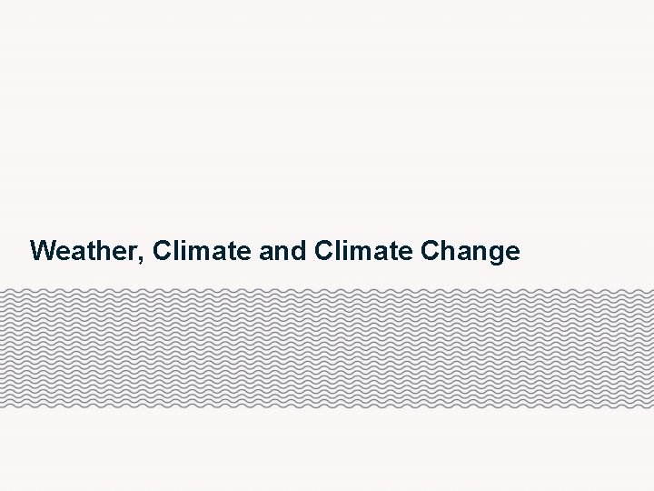 Weather, Climate and Climate Change 