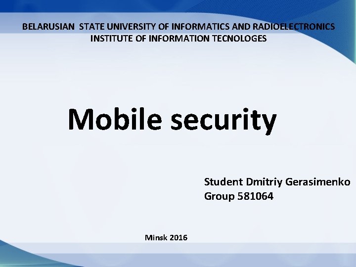 BELARUSIAN STATE UNIVERSITY OF INFORMATICS AND RADIOELECTRONICS INSTITUTE OF INFORMATION TECNOLOGES Mobile security Student