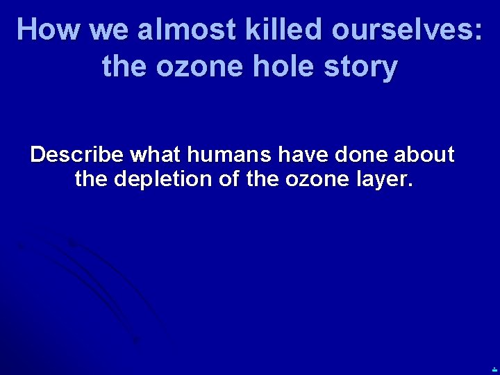 How we almost killed ourselves: the ozone hole story Describe what humans have done