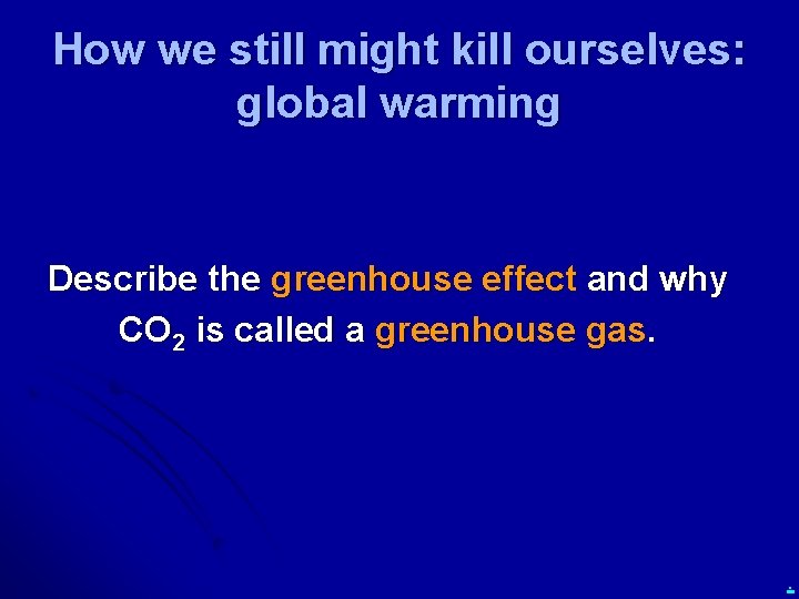 How we still might kill ourselves: global warming Describe the greenhouse effect and why