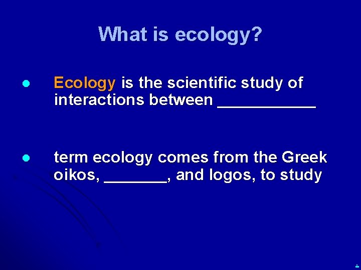 What is ecology? l Ecology is the scientific study of interactions between ______ l