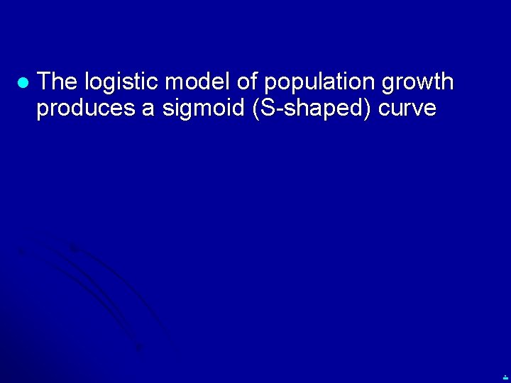 l The logistic model of population growth produces a sigmoid (S-shaped) curve . 
