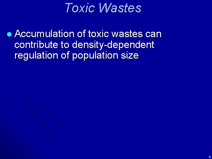 Toxic Wastes l Accumulation of toxic wastes can contribute to density-dependent regulation of population