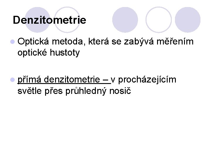 Denzitometrie l Optická metoda, která se zabývá měřením optické hustoty l přímá denzitometrie –