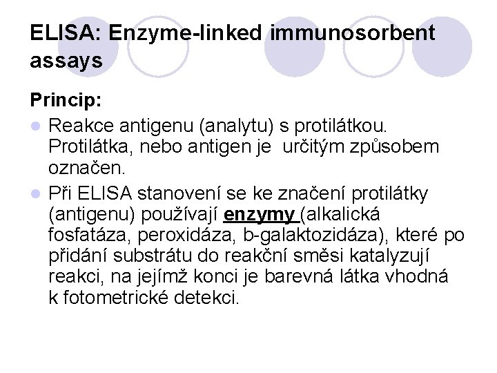 ELISA: Enzyme-linked immunosorbent assays Princip: l Reakce antigenu (analytu) s protilátkou. Protilátka, nebo antigen