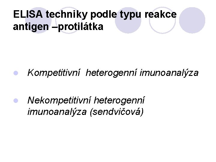 ELISA techniky podle typu reakce antigen –protilátka l Kompetitivní heterogenní imunoanalýza l Nekompetitivní heterogenní