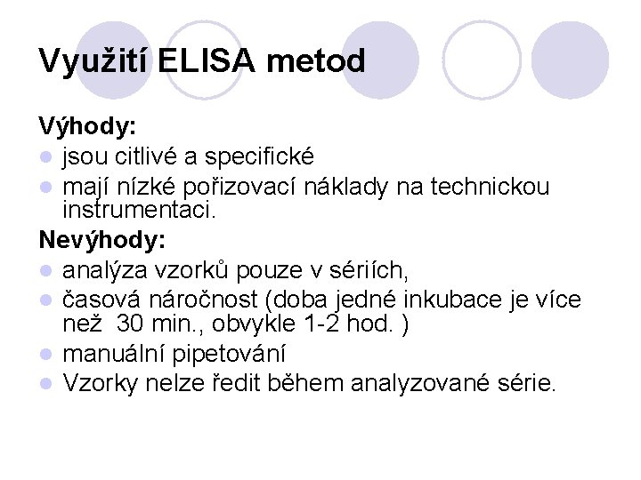 Využití ELISA metod Výhody: l jsou citlivé a specifické l mají nízké pořizovací náklady