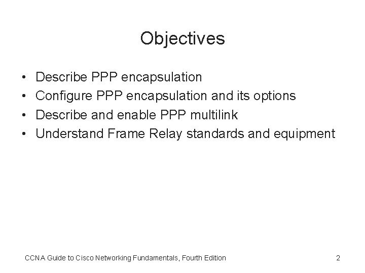 Objectives • • Describe PPP encapsulation Configure PPP encapsulation and its options Describe and
