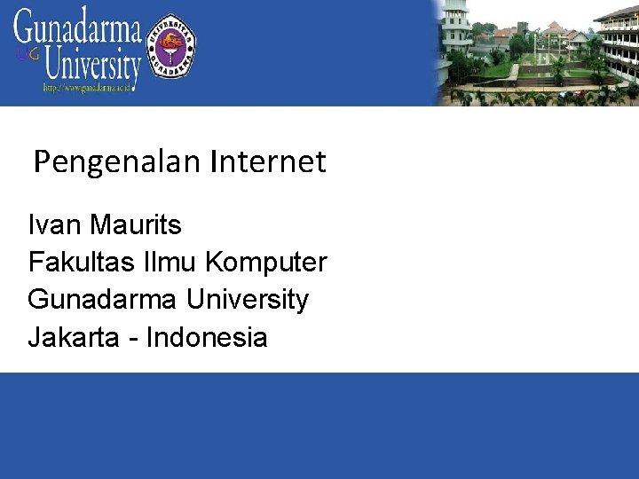 Pengenalan Internet Ivan Maurits Fakultas Ilmu Komputer Gunadarma University Jakarta - Indonesia 