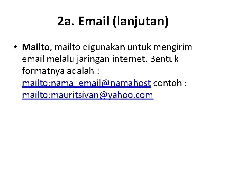 2 a. Email (lanjutan) • Mailto, mailto digunakan untuk mengirim email melalu jaringan internet.