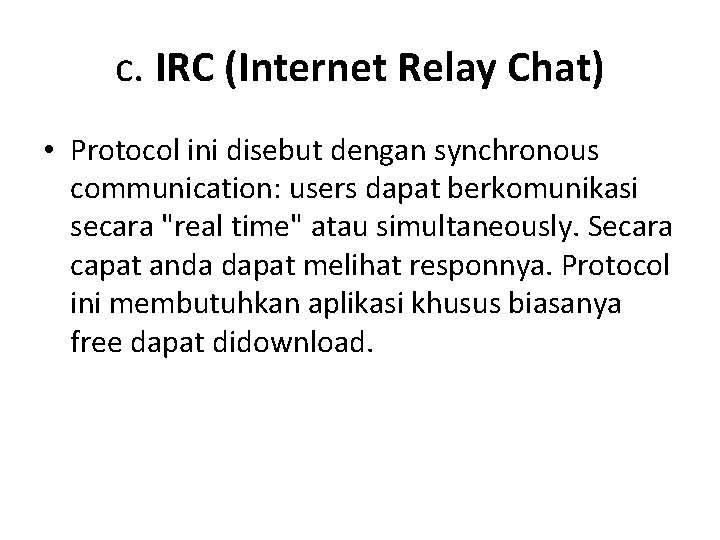 c. IRC (Internet Relay Chat) • Protocol ini disebut dengan synchronous communication: users dapat