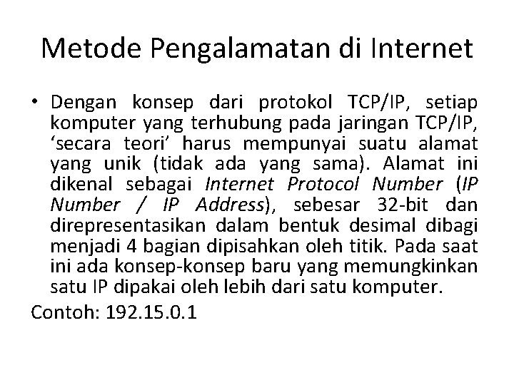 Metode Pengalamatan di Internet • Dengan konsep dari protokol TCP/IP, setiap komputer yang terhubung