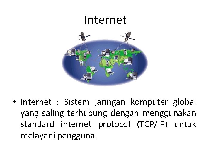 Internet • Internet : Sistem jaringan komputer global yang saling terhubung dengan menggunakan standard