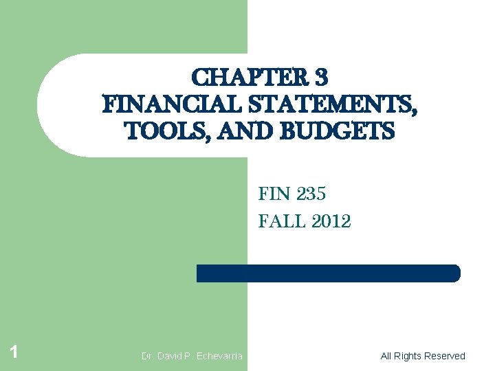 CHAPTER 3 FINANCIAL STATEMENTS, TOOLS, AND BUDGETS FIN 235 FALL 2012 1 Dr. David