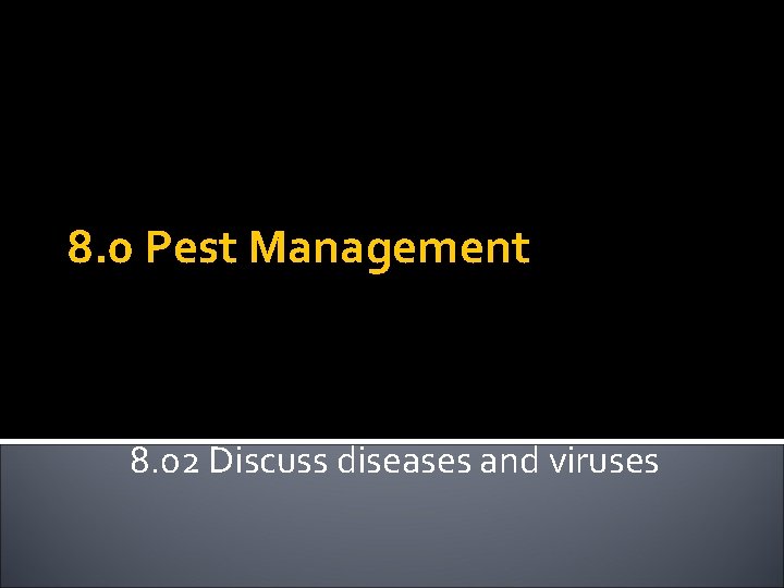 8. 0 Pest Management 8. 02 Discuss diseases and viruses 