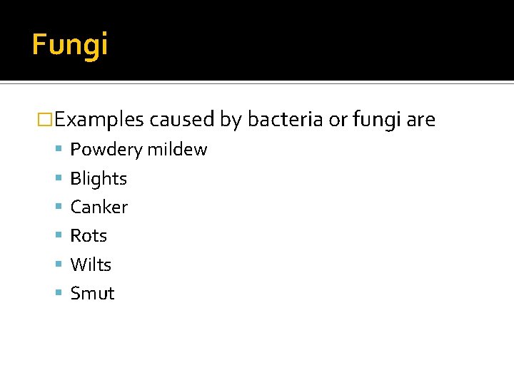 Fungi �Examples caused by bacteria or fungi are Powdery mildew Blights Canker Rots Wilts