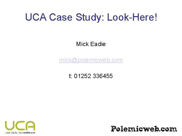 UCA Case Study: Look-Here! Mick Eadie mick@polemicweb. com t: 01252 336455 