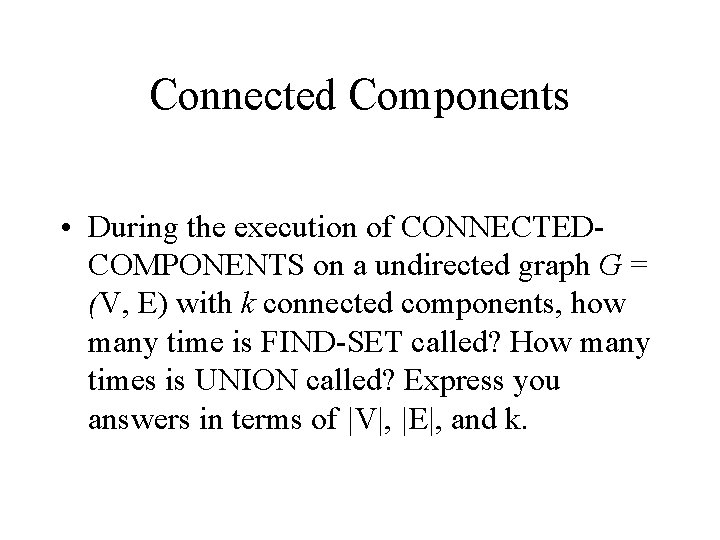 Connected Components • During the execution of CONNECTEDCOMPONENTS on a undirected graph G =