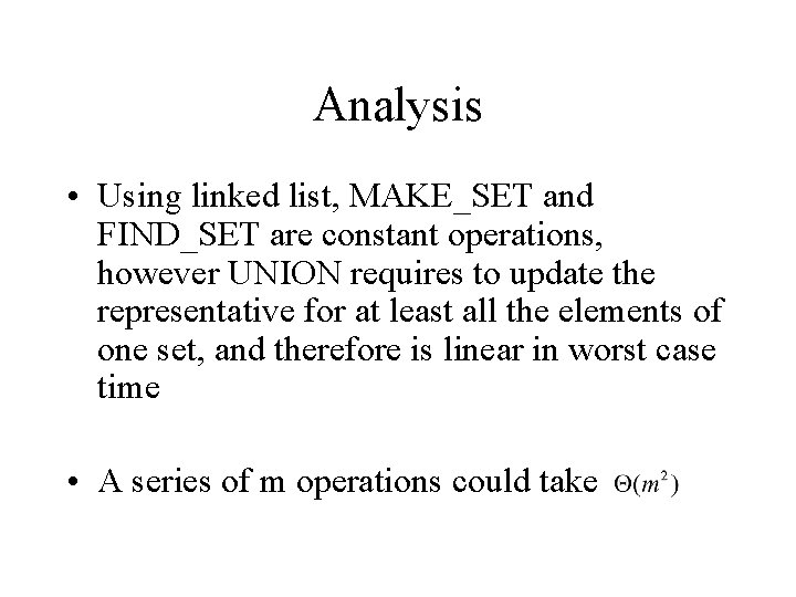 Analysis • Using linked list, MAKE_SET and FIND_SET are constant operations, however UNION requires