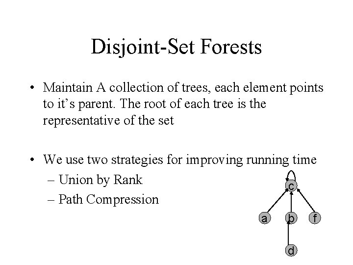 Disjoint-Set Forests • Maintain A collection of trees, each element points to it’s parent.