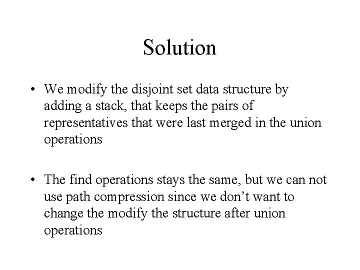 Solution • We modify the disjoint set data structure by adding a stack, that