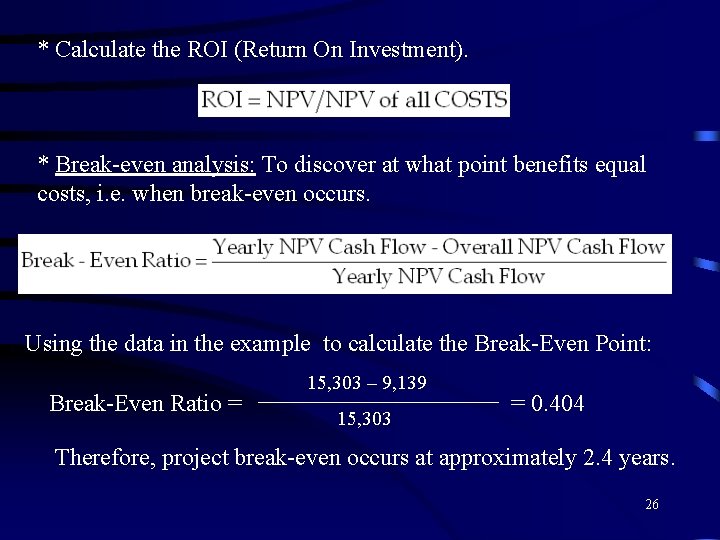 * Calculate the ROI (Return On Investment). * Break-even analysis: To discover at what