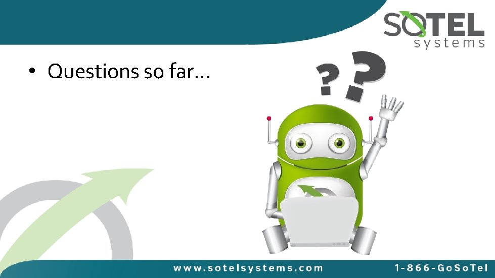  • Questions so far… 