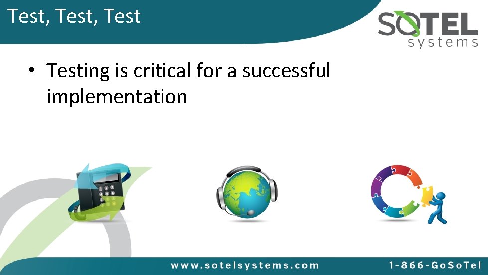 Test, Test • Testing is critical for a successful implementation 