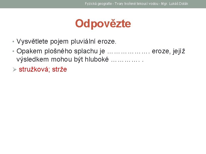 Fyzická geografie - Tvary tvořené tekoucí vodou - Mgr. Lukáš Dolák Odpovězte • Vysvětlete