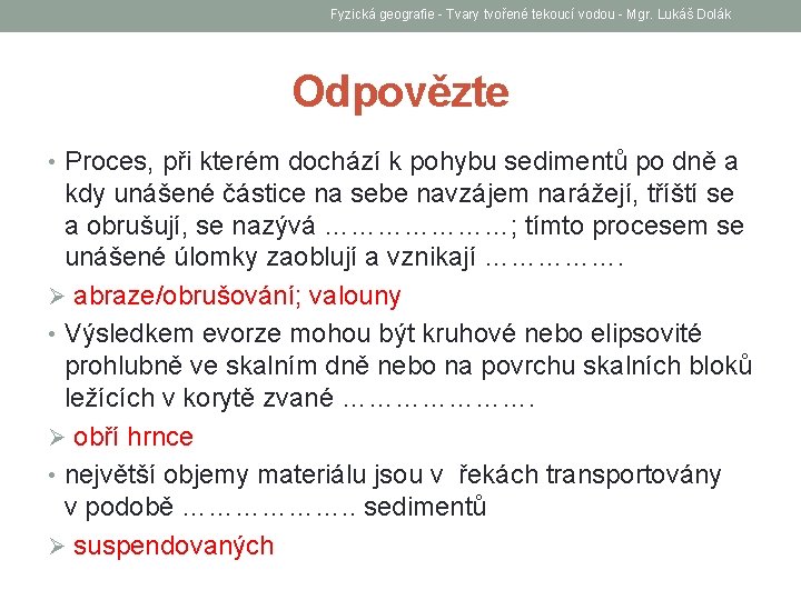 Fyzická geografie - Tvary tvořené tekoucí vodou - Mgr. Lukáš Dolák Odpovězte • Proces,