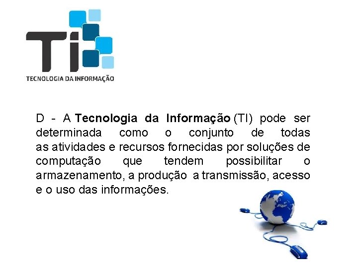 D - A Tecnologia da Informação (TI) pode ser determinada como o conjunto de