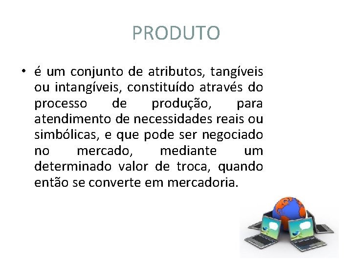 PRODUTO • é um conjunto de atributos, tangíveis ou intangíveis, constituído através do processo