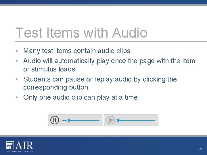 Test Items with Audio • Many test items contain audio clips. • Audio will