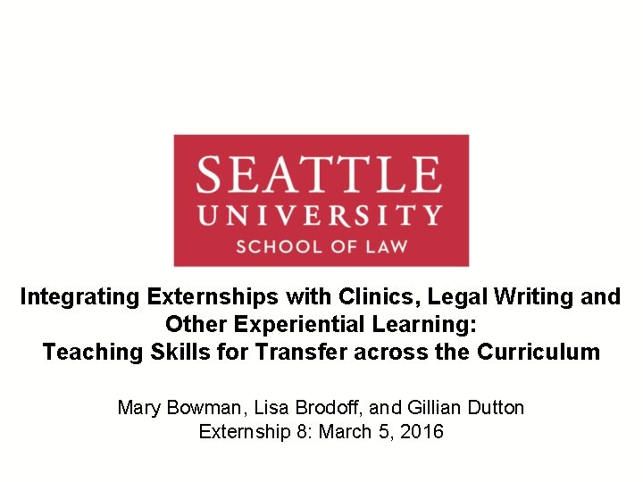 Integrating Externships with Clinics, Legal Writing and Other Experiential Learning: Teaching Skills for Transfer