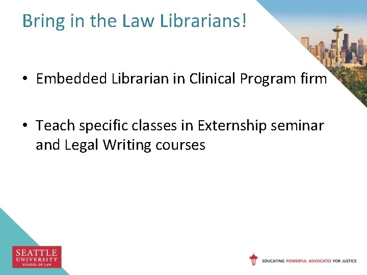 Bring in the Law Librarians! • Embedded Librarian in Clinical Program firm • Teach