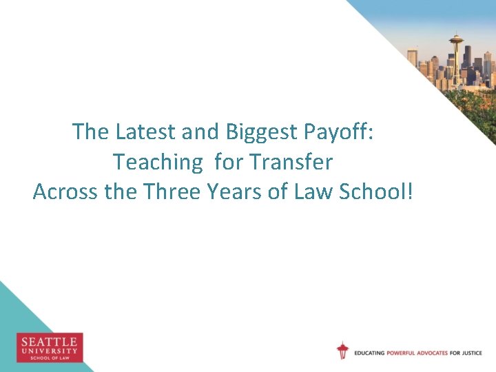 The Latest and Biggest Payoff: Teaching for Transfer Across the Three Years of Law