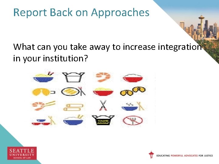 Report Back on Approaches What can you take away to increase integration in your