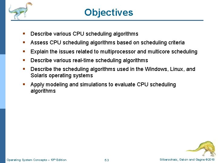 Objectives § § § Describe various CPU scheduling algorithms Assess CPU scheduling algorithms based