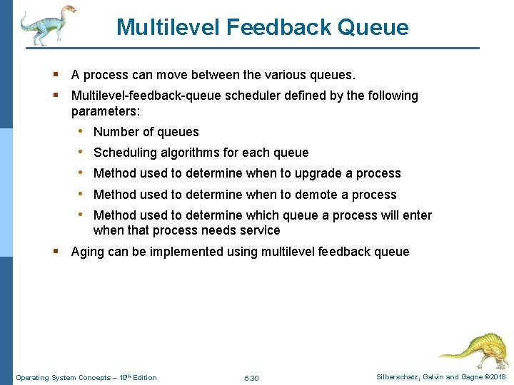 Multilevel Feedback Queue § A process can move between the various queues. § Multilevel-feedback-queue