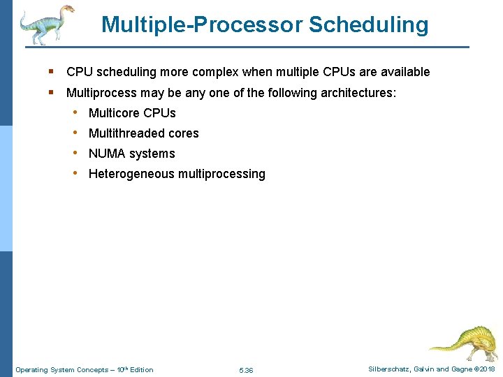 Multiple-Processor Scheduling § CPU scheduling more complex when multiple CPUs are available § Multiprocess