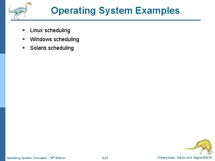 Operating System Examples § Linux scheduling § Windows scheduling § Solaris scheduling Operating System