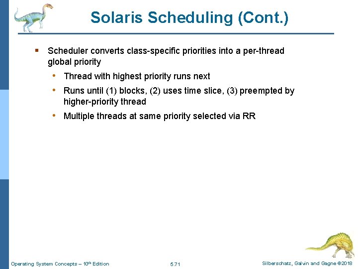 Solaris Scheduling (Cont. ) § Scheduler converts class-specific priorities into a per-thread global priority