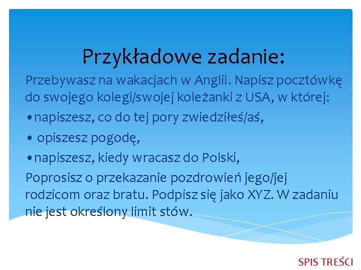 Przykładowe zadanie: Przebywasz na wakacjach w Anglii. Napisz pocztówkę do swojego kolegi/swojej koleżanki z