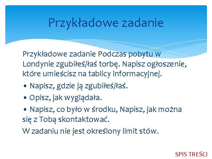 Przykładowe zadanie Podczas pobytu w Londynie zgubiłeś/łaś torbę. Napisz ogłoszenie, które umieścisz na tablicy