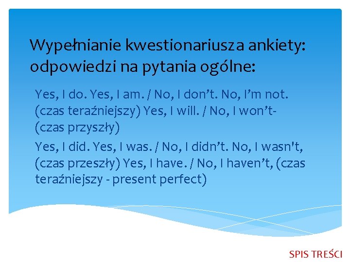 Wypełnianie kwestionariusza ankiety: odpowiedzi na pytania ogólne: Yes, I do. Yes, I am. /